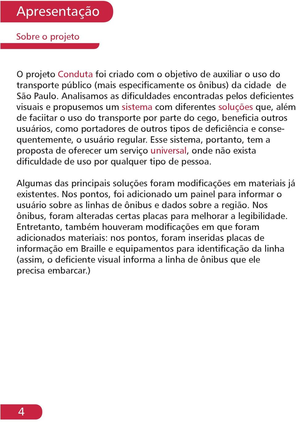 usuários, como portadores de outros tipos de deficiência e consequentemente, o usuário regular.