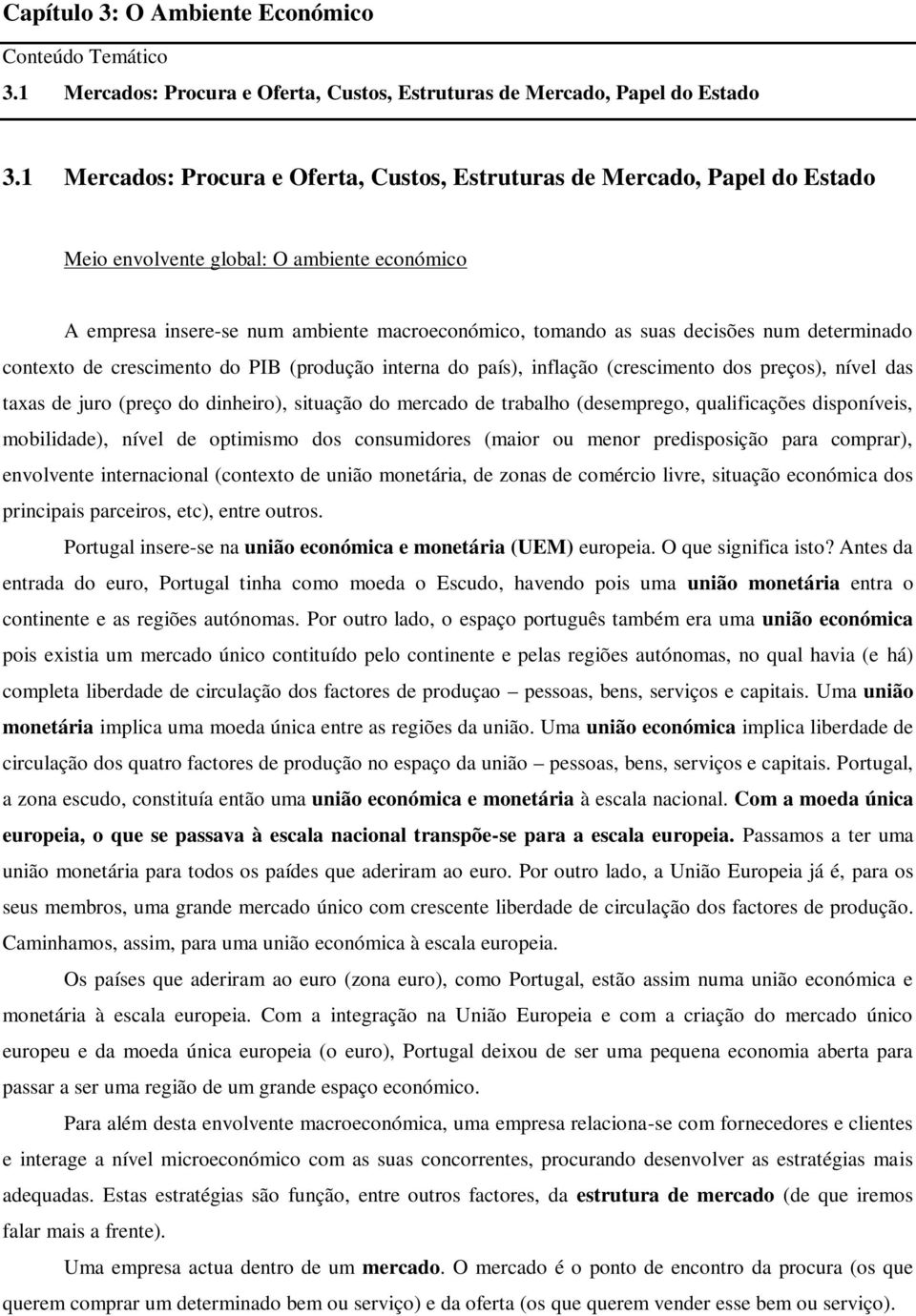 determinado contexto de crescimento do PIB (produção interna do país), inflação (crescimento dos preços), nível das taxas de juro (preço do dinheiro), situação do mercado de trabalho (desemprego,