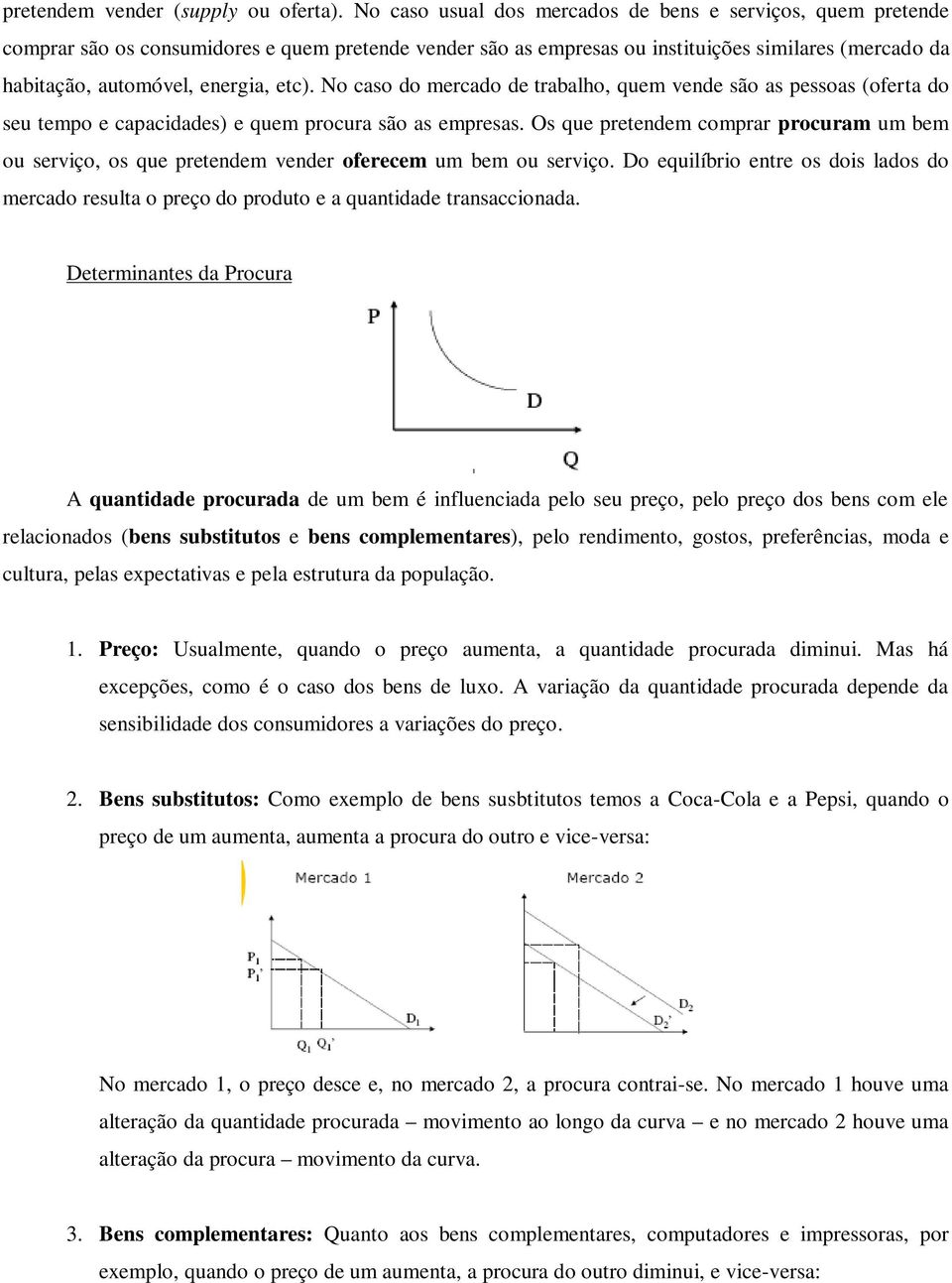 etc). No caso do mercado de trabalho, quem vende são as pessoas (oferta do seu tempo e capacidades) e quem procura são as empresas.