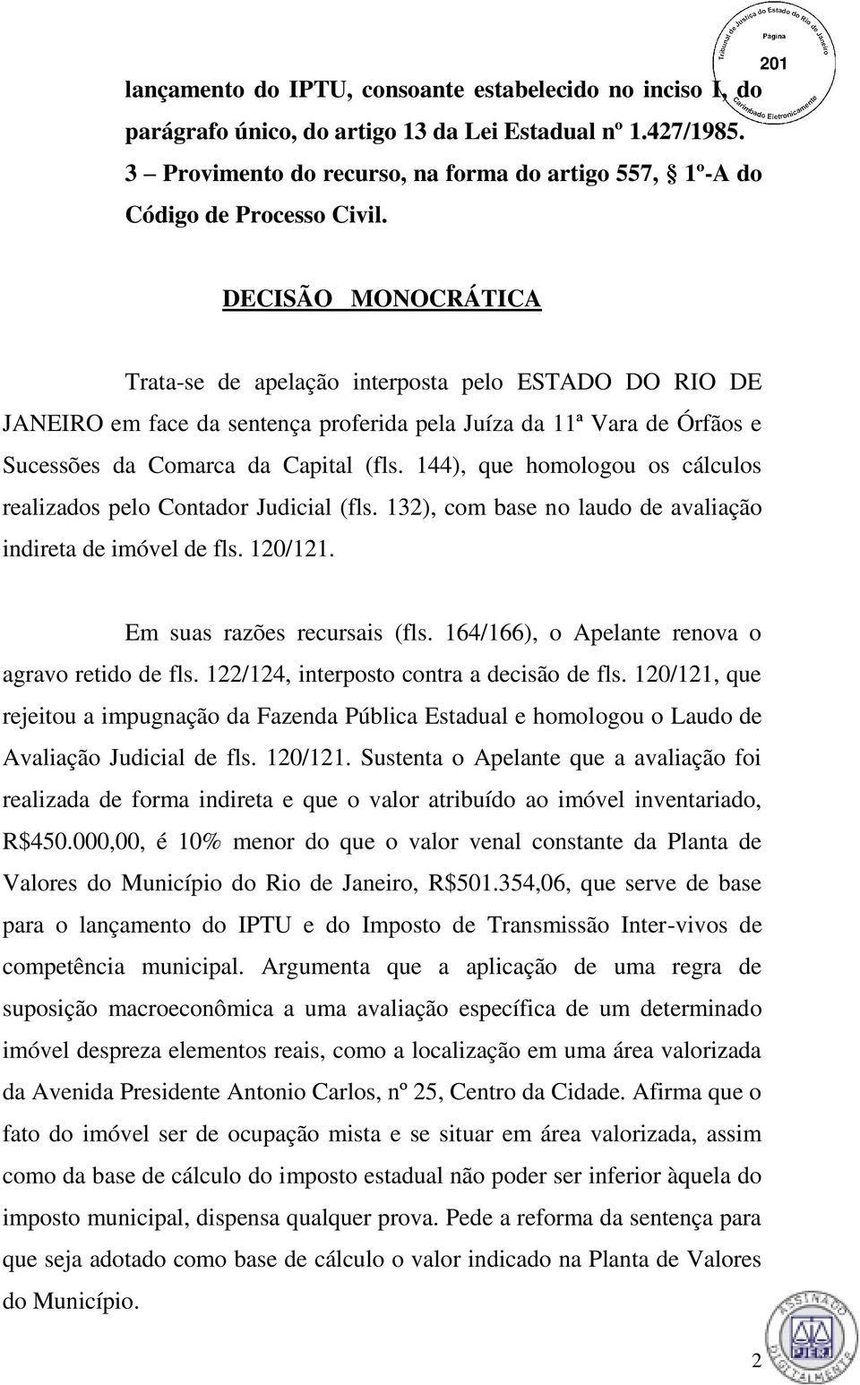 DECISÃO MONOCRÁTICA Trata-se de apelação interposta pelo ESTADO DO RIO DE JANEIRO em face da sentença proferida pela Juíza da 11ª Vara de Órfãos e Sucessões da Comarca da Capital (fls.