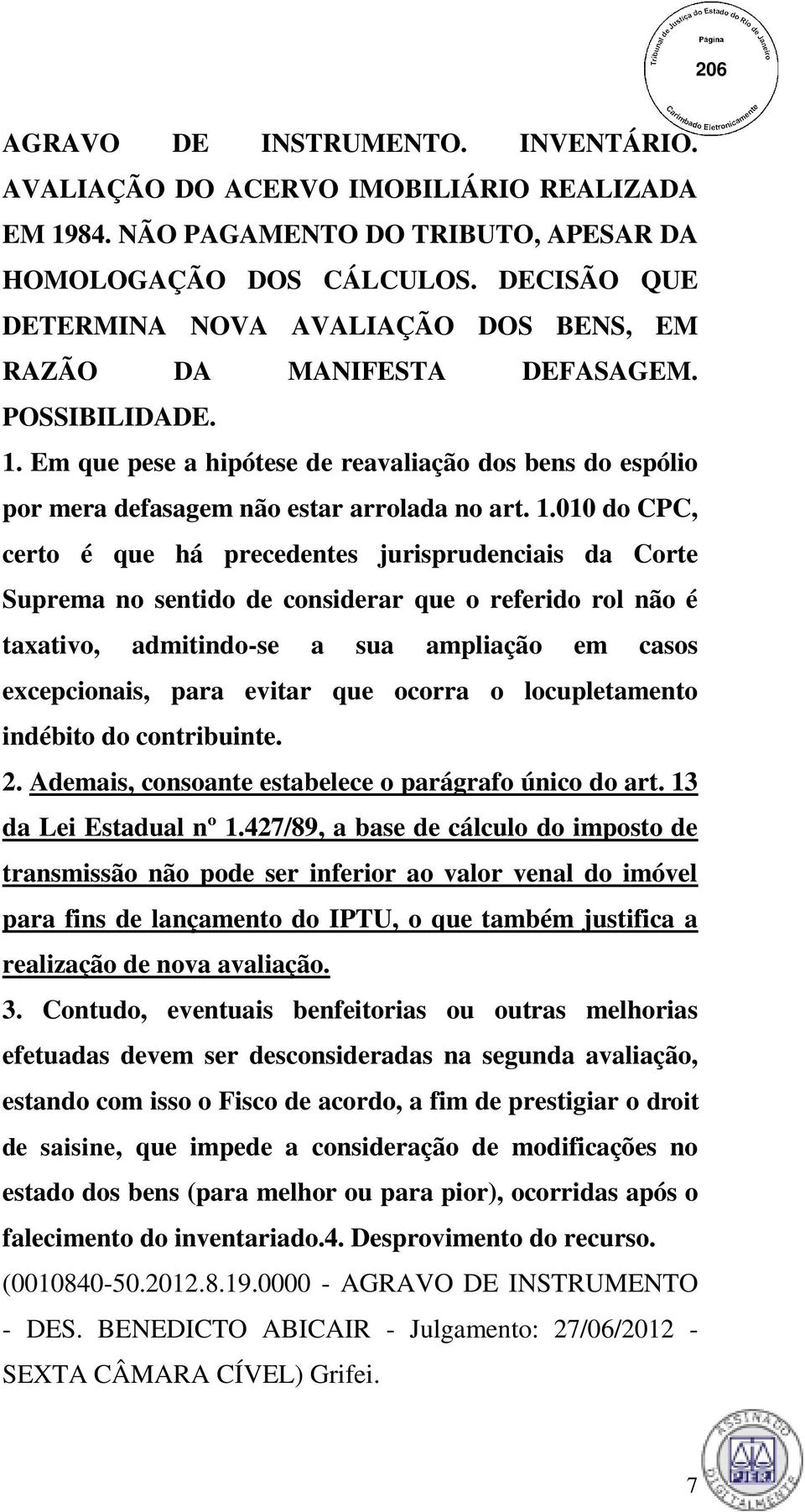 Em que pese a hipótese de reavaliação dos bens do espólio por mera defasagem não estar arrolada no art. 1.