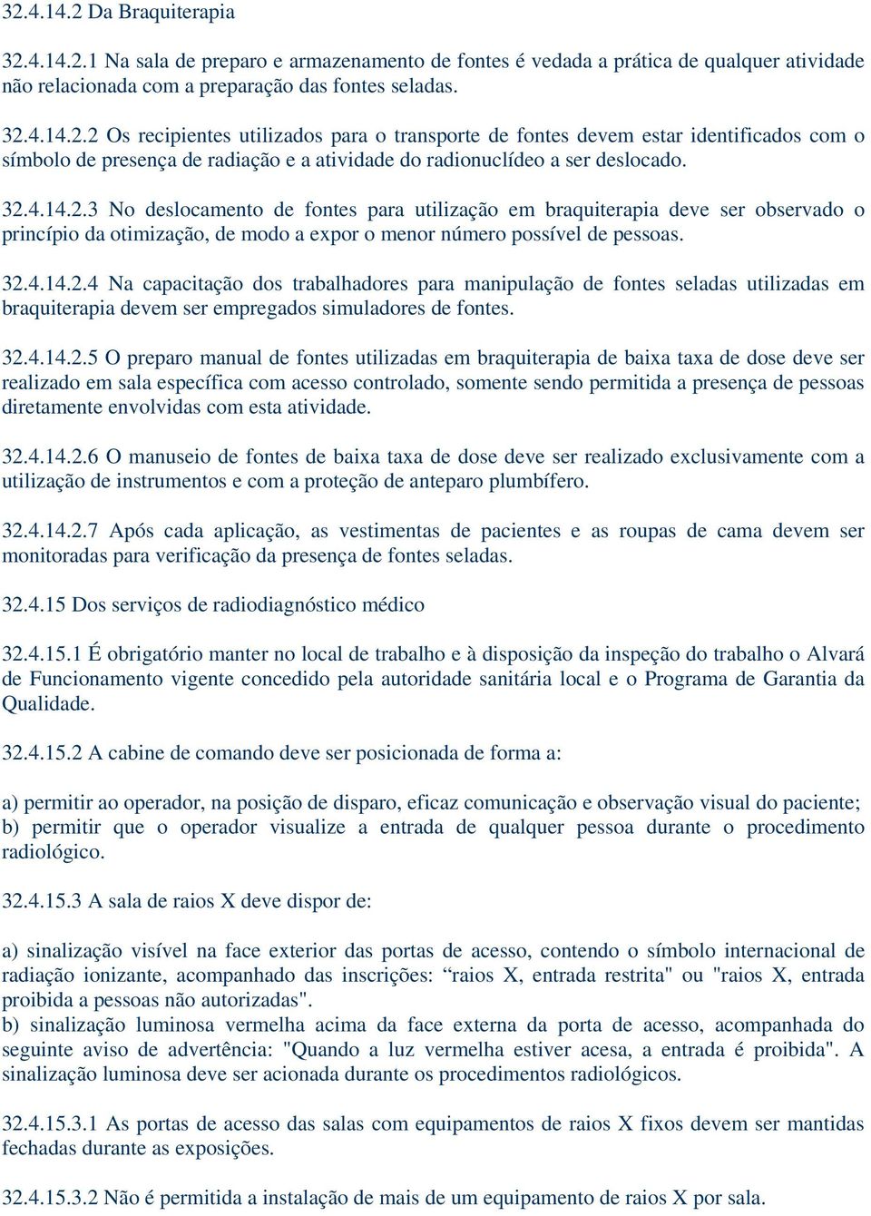 32.4.14.2.5 O preparo manual de fontes utilizadas em braquiterapia de baixa taxa de dose deve ser realizado em sala específica com acesso controlado, somente sendo permitida a presença de pessoas