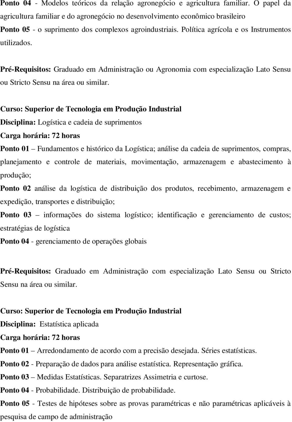 Pré-Requisitos: Graduado em Administração ou Agronomia com especialização Lato Sensu ou Stricto Sensu na área ou similar.