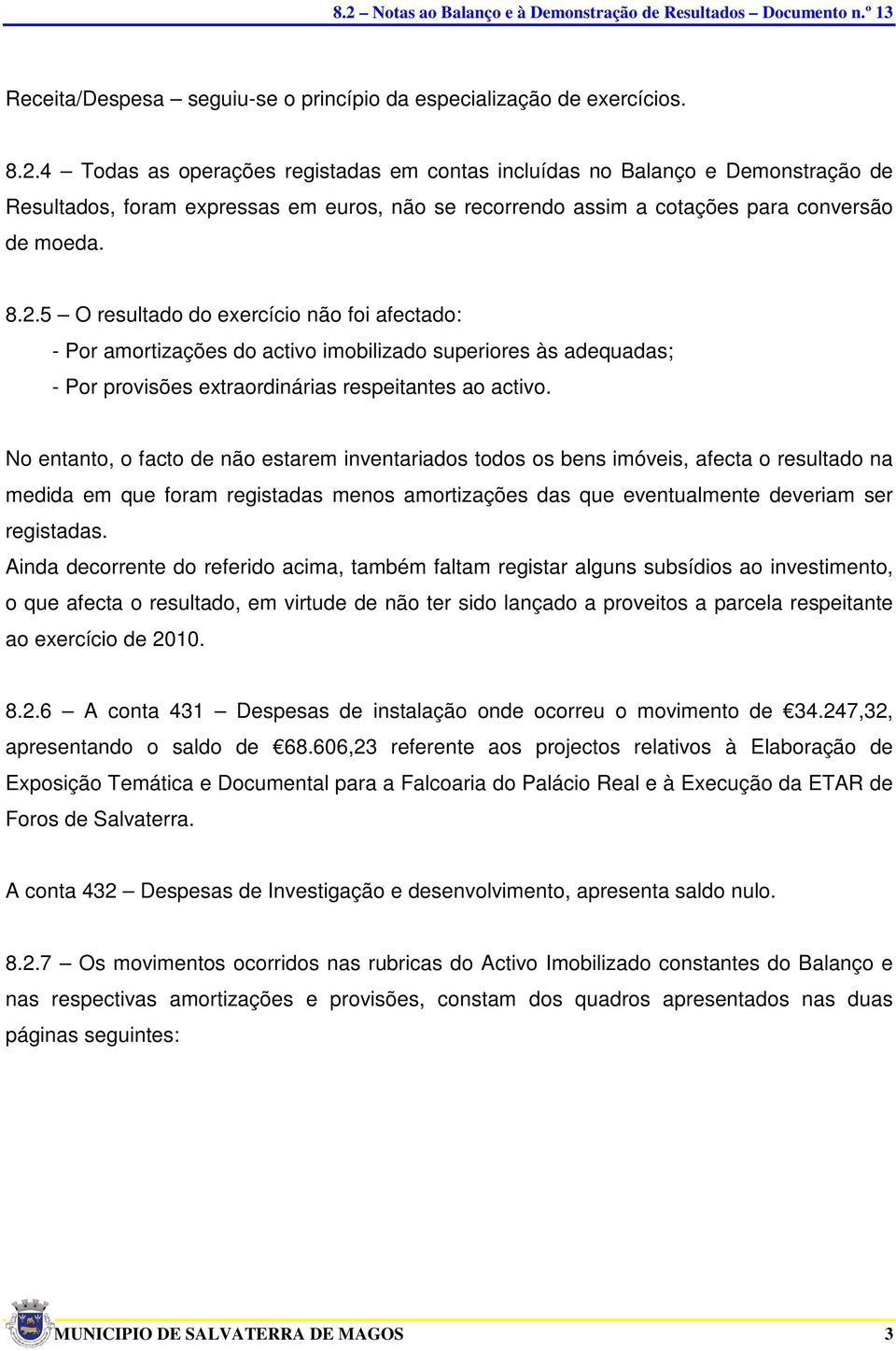 5 O resultado do exercício não foi afectado: - Por amortizações do activo imobilizado superiores às adequadas; - Por provisões extraordinárias respeitantes ao activo.