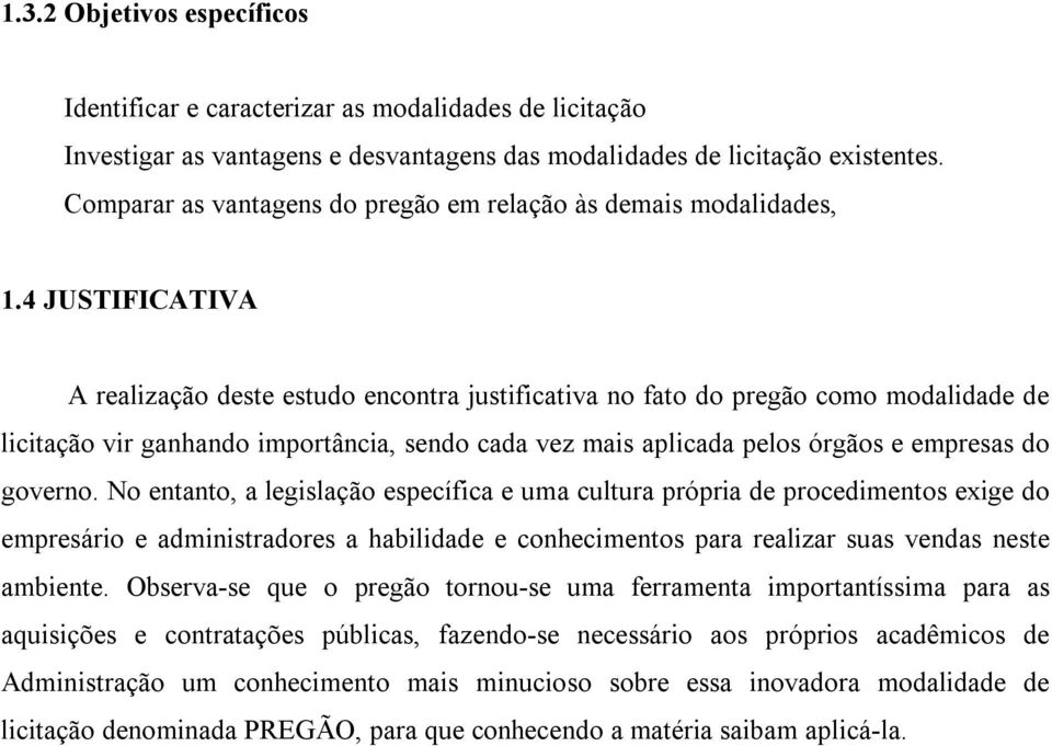 4 JUSTIFICATIVA A realização deste estudo encontra justificativa no fato do pregão como modalidade de licitação vir ganhando importância, sendo cada vez mais aplicada pelos órgãos e empresas do