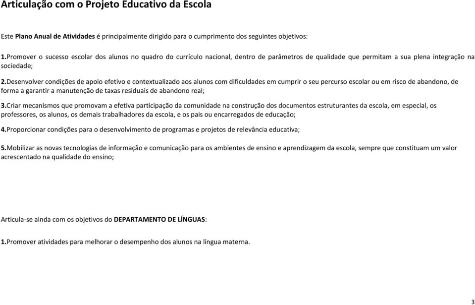 Desenvolver condições de apoio efetivo e contextualizado aos alunos com dificuldades em cumprir o seu percurso escolar ou em risco de abandono, de forma a garantir a manutenção de taxas residuais de