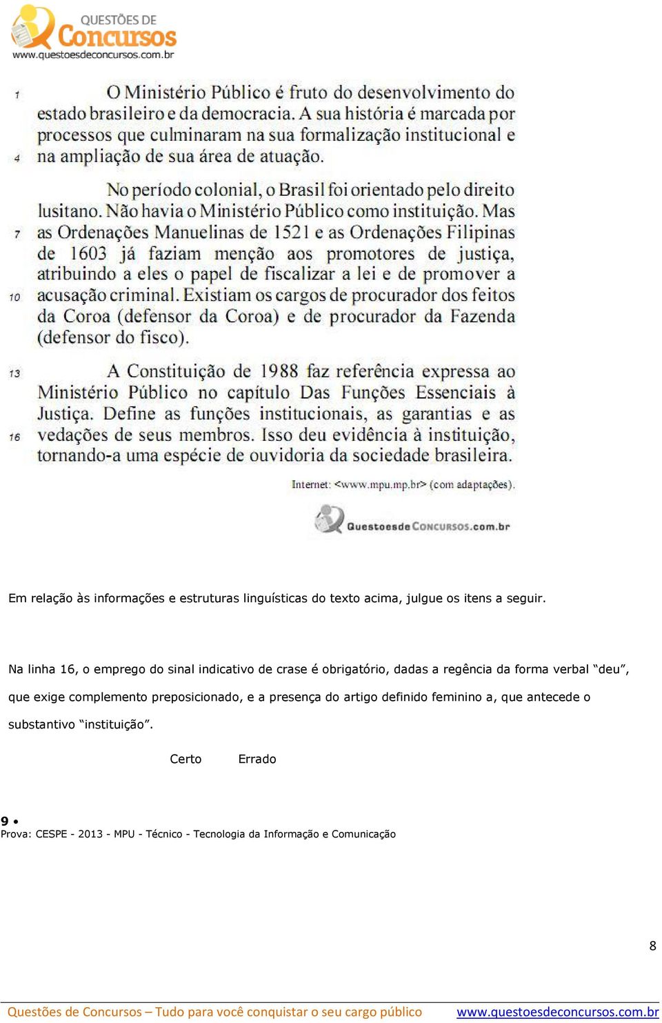 deu, que exige complemento preposicionado, e a presença do artigo definido feminino a, que antecede