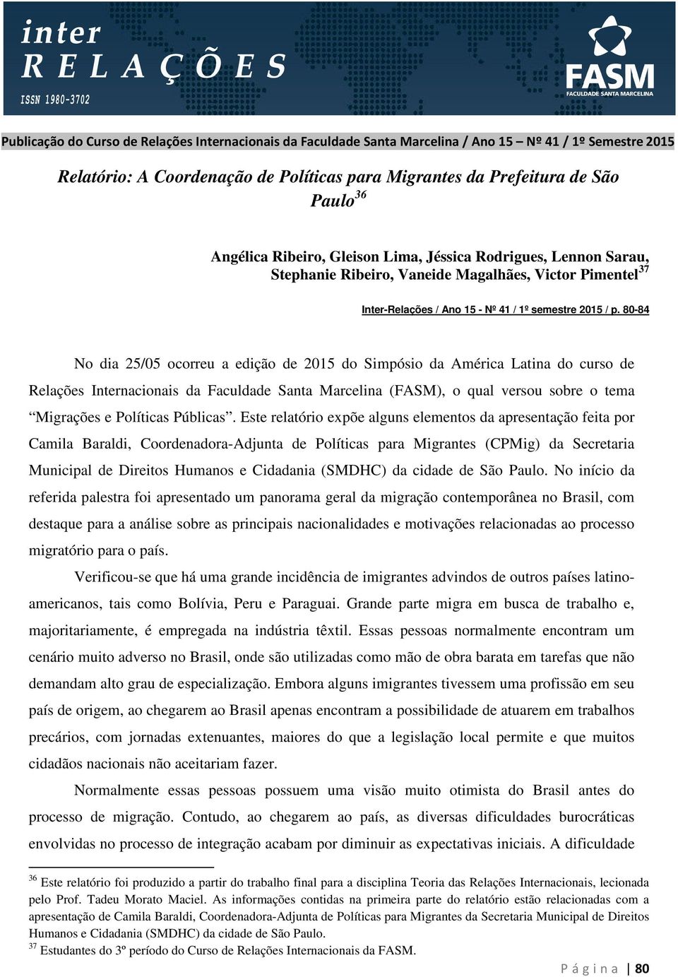 80-84 No dia 25/05 ocorreu a edição de 2015 do Simpósio da América Latina do curso de Relações Internacionais da Faculdade Santa Marcelina (FASM), o qual versou sobre o tema Migrações e Políticas