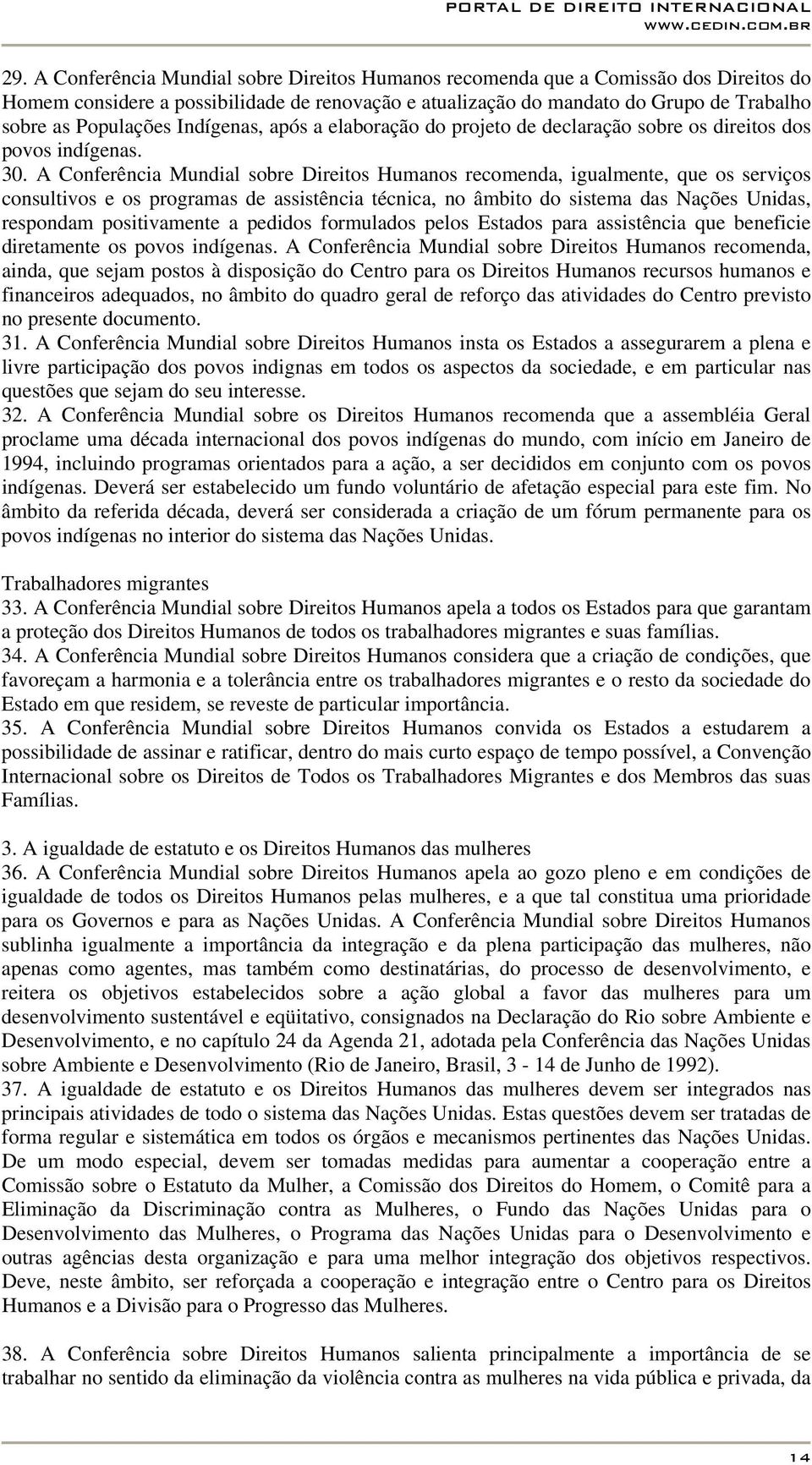 A Conferência Mundial sobre Direitos Humanos recomenda, igualmente, que os serviços consultivos e os programas de assistência técnica, no âmbito do sistema das Nações Unidas, respondam positivamente