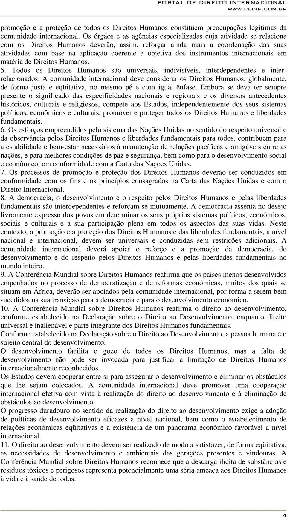 objetiva dos instrumentos internacionais em matéria de Direitos Humanos. 5. Todos os Direitos Humanos são universais, indivisíveis, interdependentes e interrelacionados.