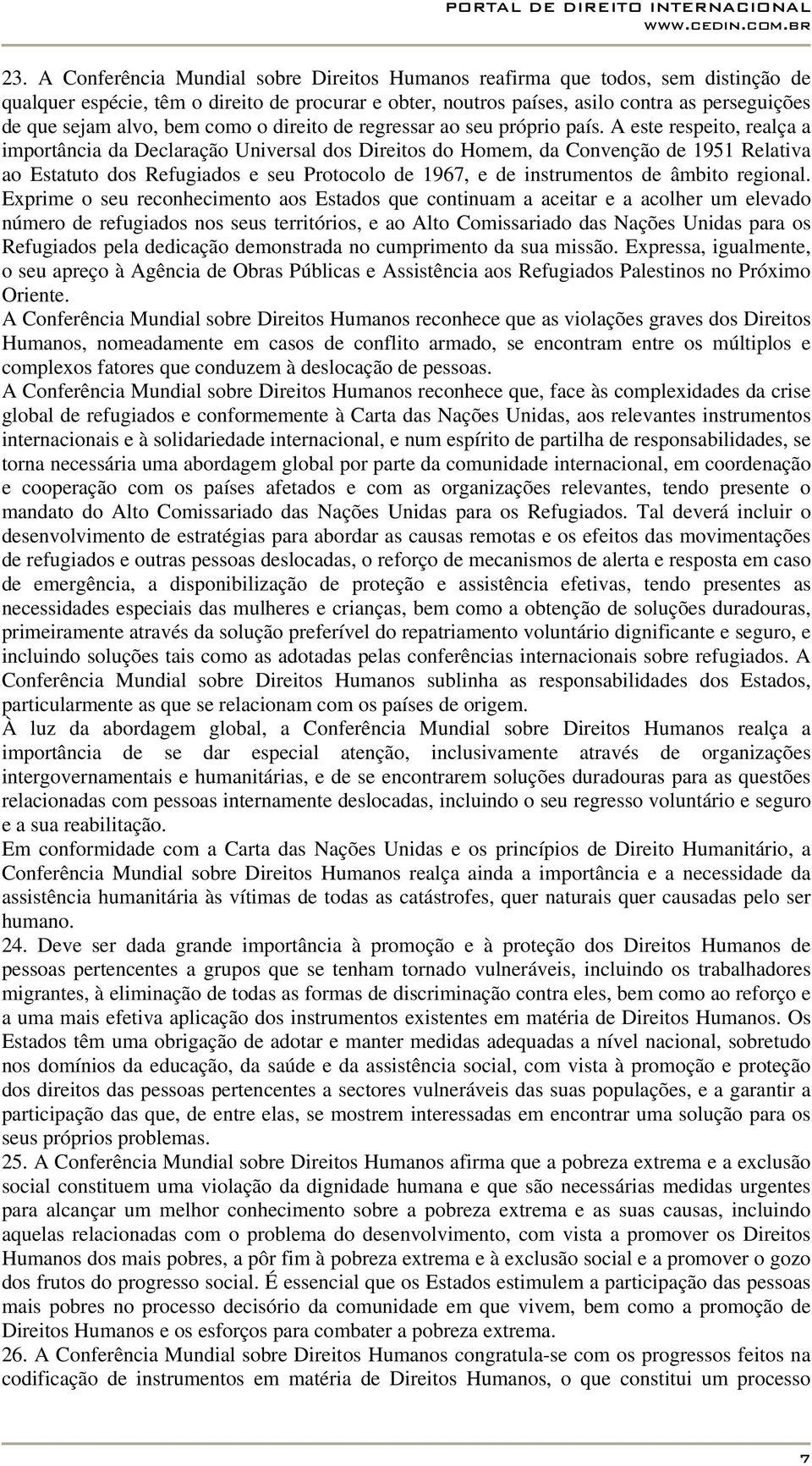 A este respeito, realça a importância da Declaração Universal dos Direitos do Homem, da Convenção de 1951 Relativa ao Estatuto dos Refugiados e seu Protocolo de 1967, e de instrumentos de âmbito