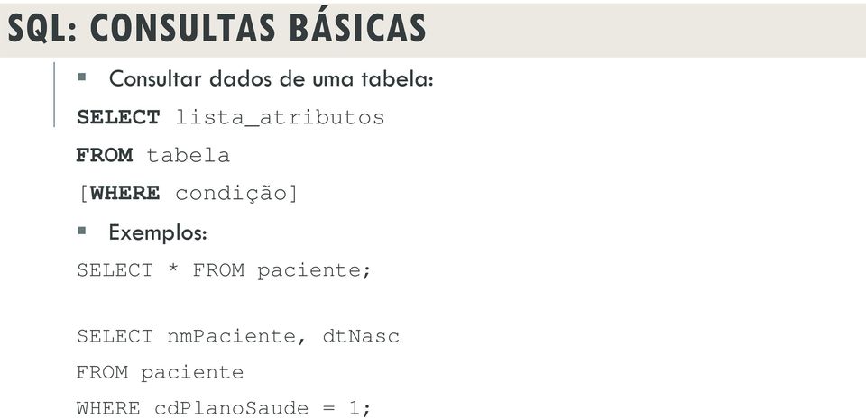 condição] Exemplos: SELECT * FROM paciente; SELECT