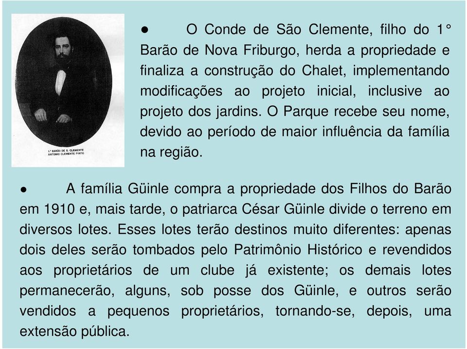 A família Güinle compra a propriedade dos Filhos do Barão em 1910 e, mais tarde, o patriarca César Güinle divide o terreno em diversos lotes.