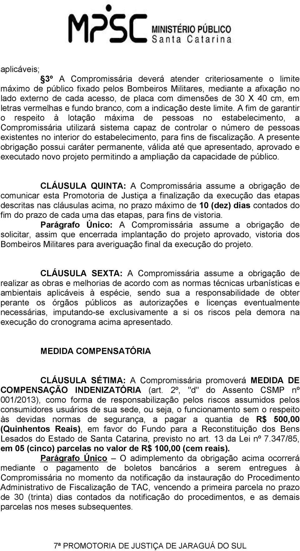 A fim de garantir o respeito à lotação máxima de pessoas no estabelecimento, a Compromissária utilizará sistema capaz de controlar o número de pessoas existentes no interior do estabelecimento, para