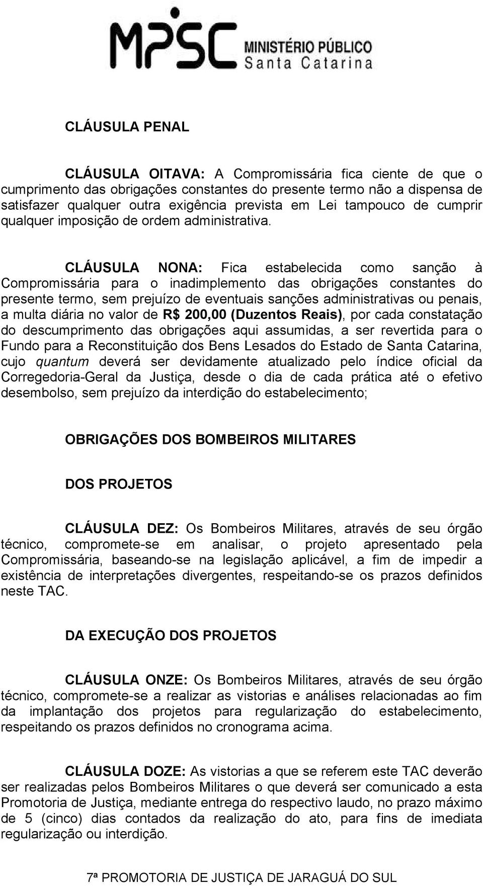 CLÁUSULA NONA: Fica estabelecida como sanção à Compromissária para o inadimplemento das obrigações constantes do presente termo, sem prejuízo de eventuais sanções administrativas ou penais, a multa