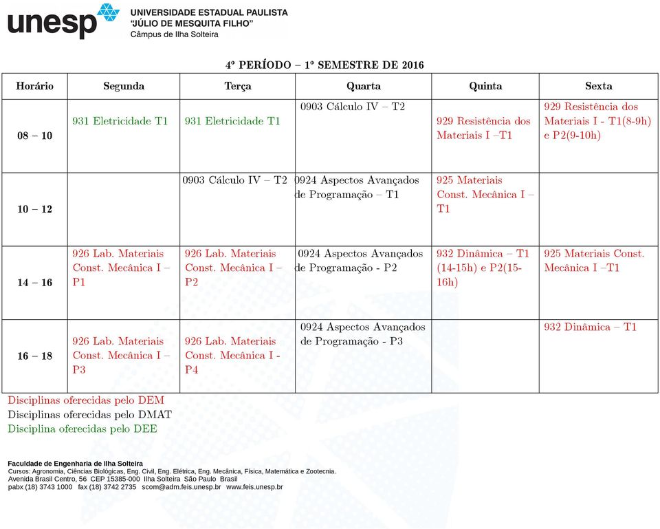 Mecânica I 926 Lab. Materiais Const. Mecânica I P1 926 Lab. Materiais Const. Mecânica I P2 0924 Aspectos Avançados de Programação - P2 932 Dinâmica (14-15h) e P2(15-16h) 925 Materiais Const.