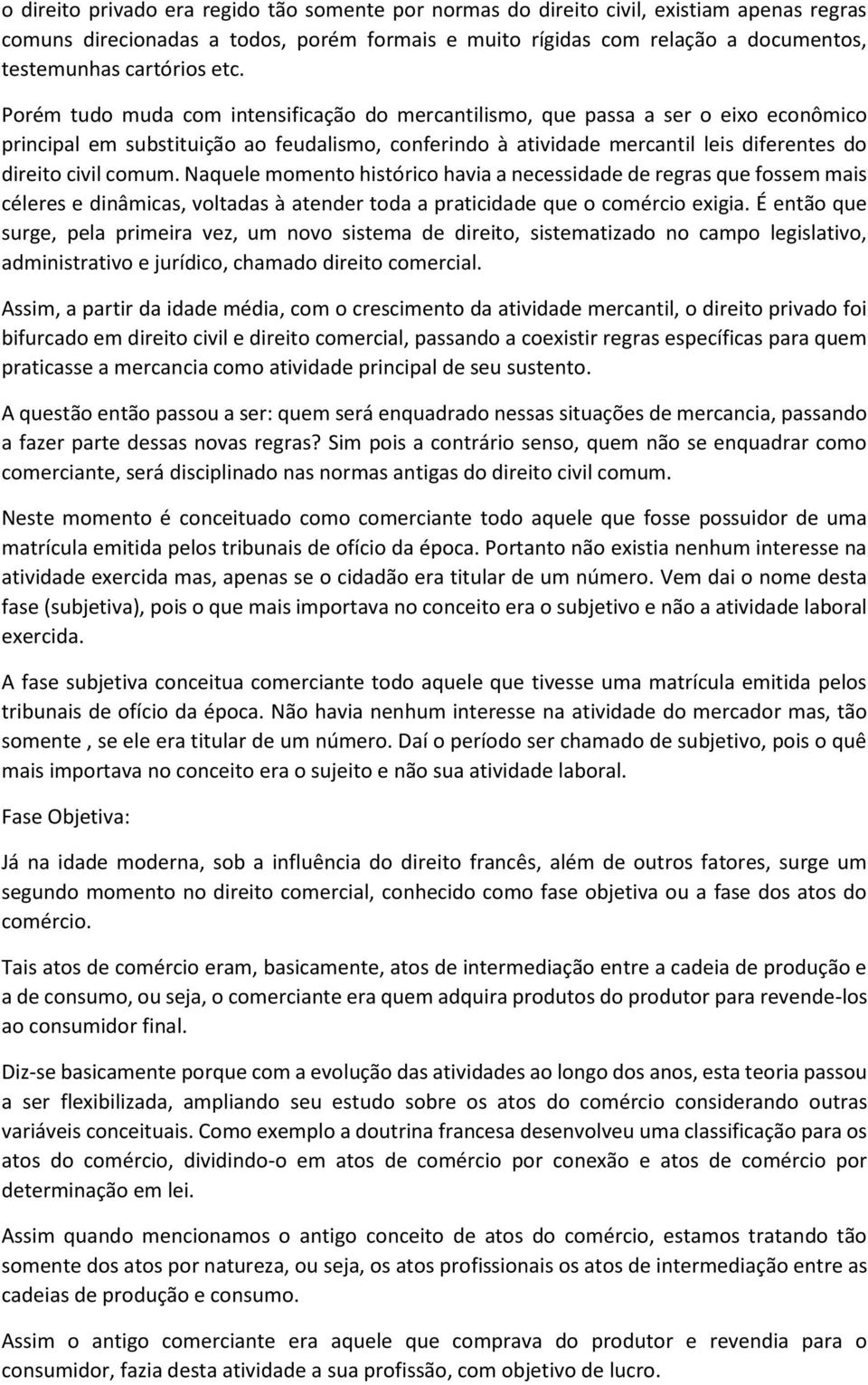 comum. Naquele momento histórico havia a necessidade de regras que fossem mais céleres e dinâmicas, voltadas à atender toda a praticidade que o comércio exigia.