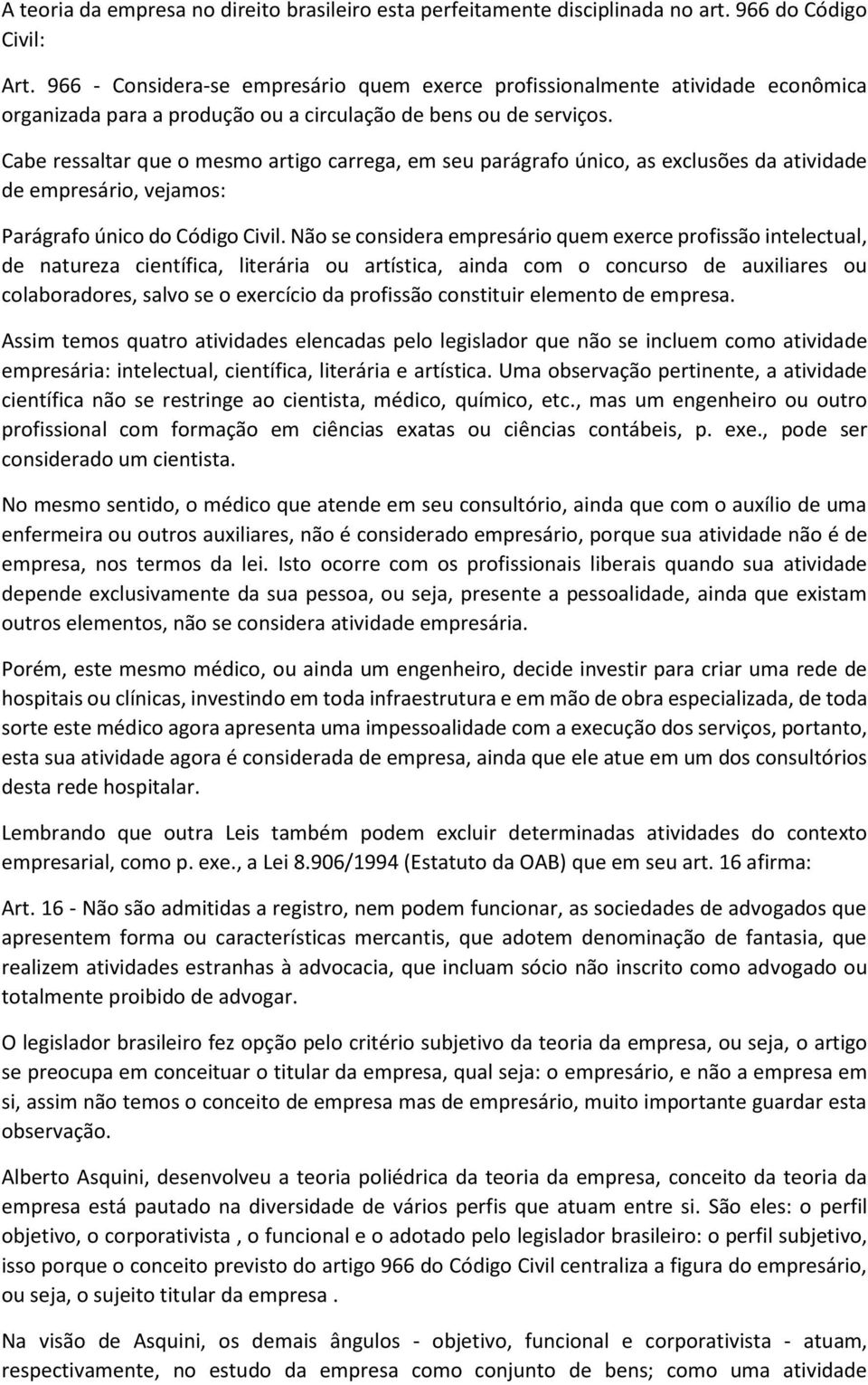 Cabe ressaltar que o mesmo artigo carrega, em seu parágrafo único, as exclusões da atividade de empresário, vejamos: Parágrafo único do Código Civil.