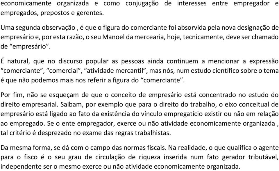 É natural, que no discurso popular as pessoas ainda continuem a mencionar a expressão comerciante, comercial, atividade mercantil, mas nós, num estudo científico sobre o tema é que não podemos mais