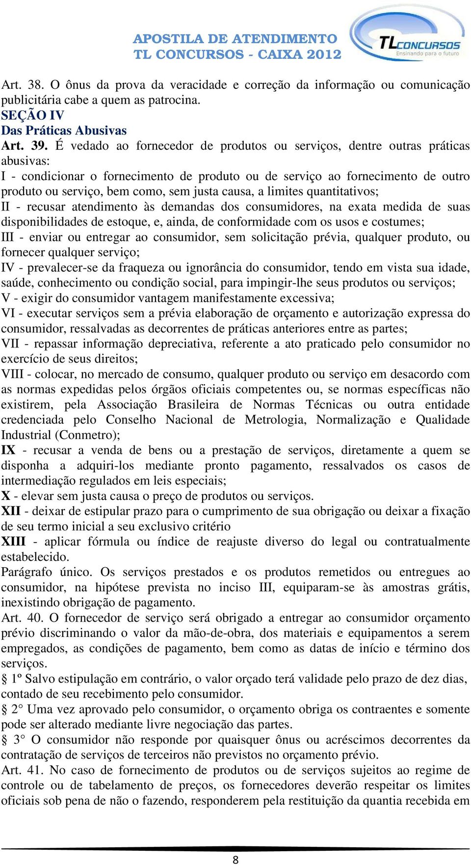 justa causa, a limites quantitativos; II - recusar atendimento às demandas dos consumidores, na exata medida de suas disponibilidades de estoque, e, ainda, de conformidade com os usos e costumes; III