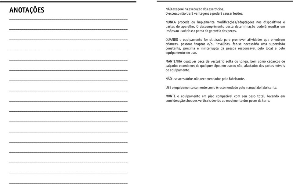 QUANDO o equipamento for utilizado para promover atividades que envolvam crianças, pessoas inaptas e/ou inválidas, faz-se necessária uma supervisão constante, próxima e ininterrupta da pessoa