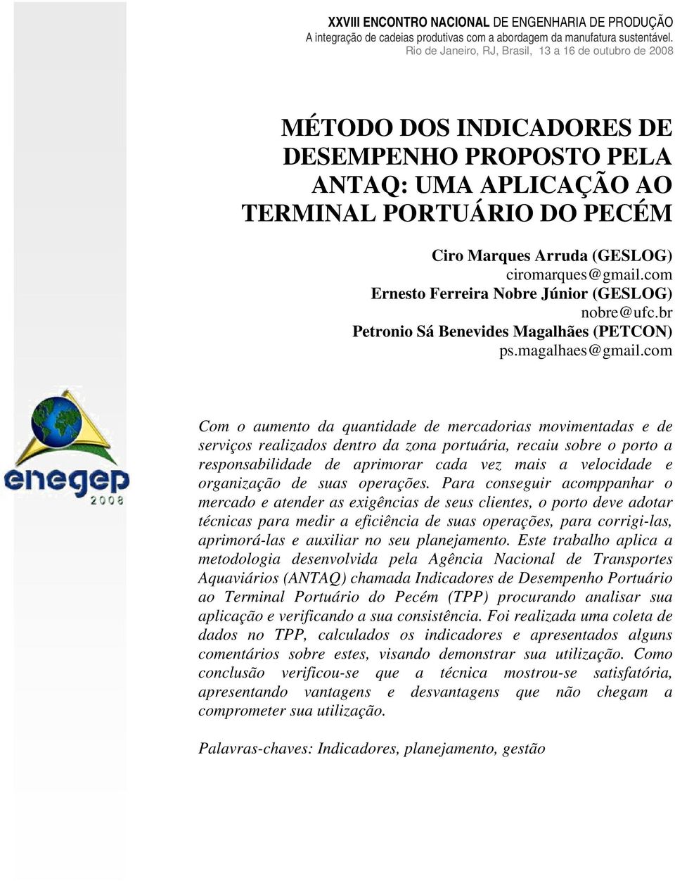 com Com o aumento da quantidade de mercadorias movimentadas e de serviços realizados dentro da zona portuária, recaiu sobre o porto a responsabilidade de aprimorar cada vez mais a velocidade e