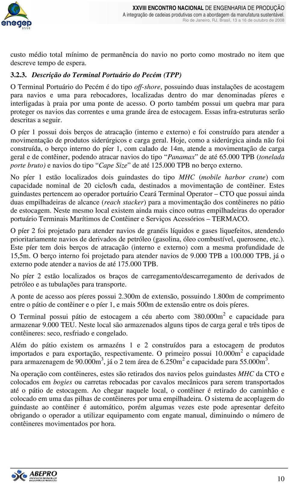 do mar denominadas píeres e interligadas à praia por uma ponte de acesso. O porto também possui um quebra mar para proteger os navios das correntes e uma grande área de estocagem.