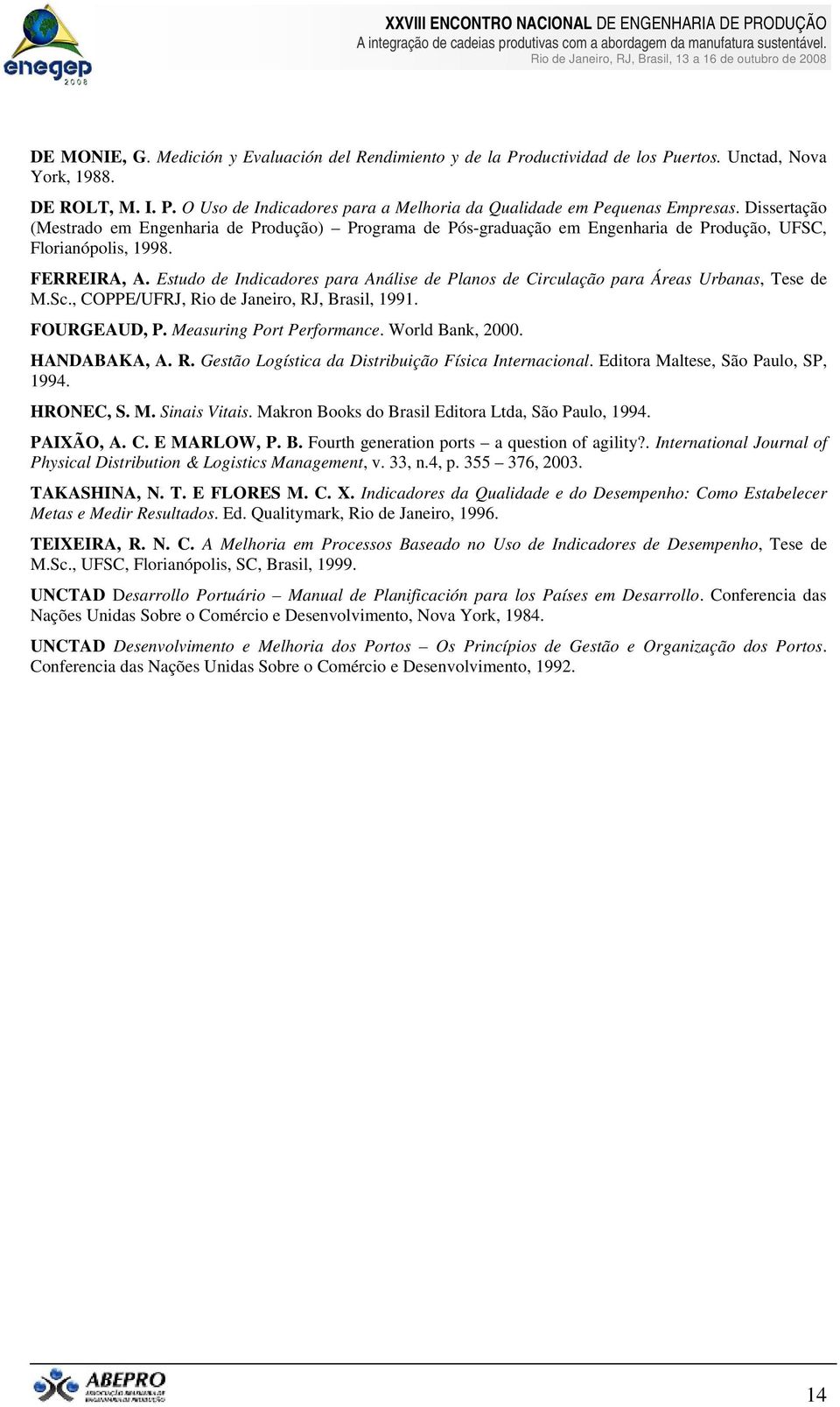 Estudo de Indicadores para Análise de Planos de Circulação para Áreas Urbanas, Tese de M.Sc., COPPE/UFRJ, Rio de Janeiro, RJ, Brasil, 1991. FOURGEAUD, P. Measuring Port Performance. World Bank, 2000.