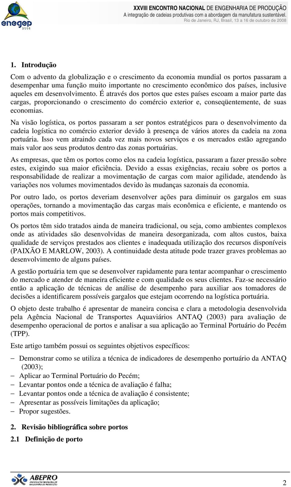 Na visão logística, os portos passaram a ser pontos estratégicos para o desenvolvimento da cadeia logística no comércio exterior devido à presença de vários atores da cadeia na zona portuária.