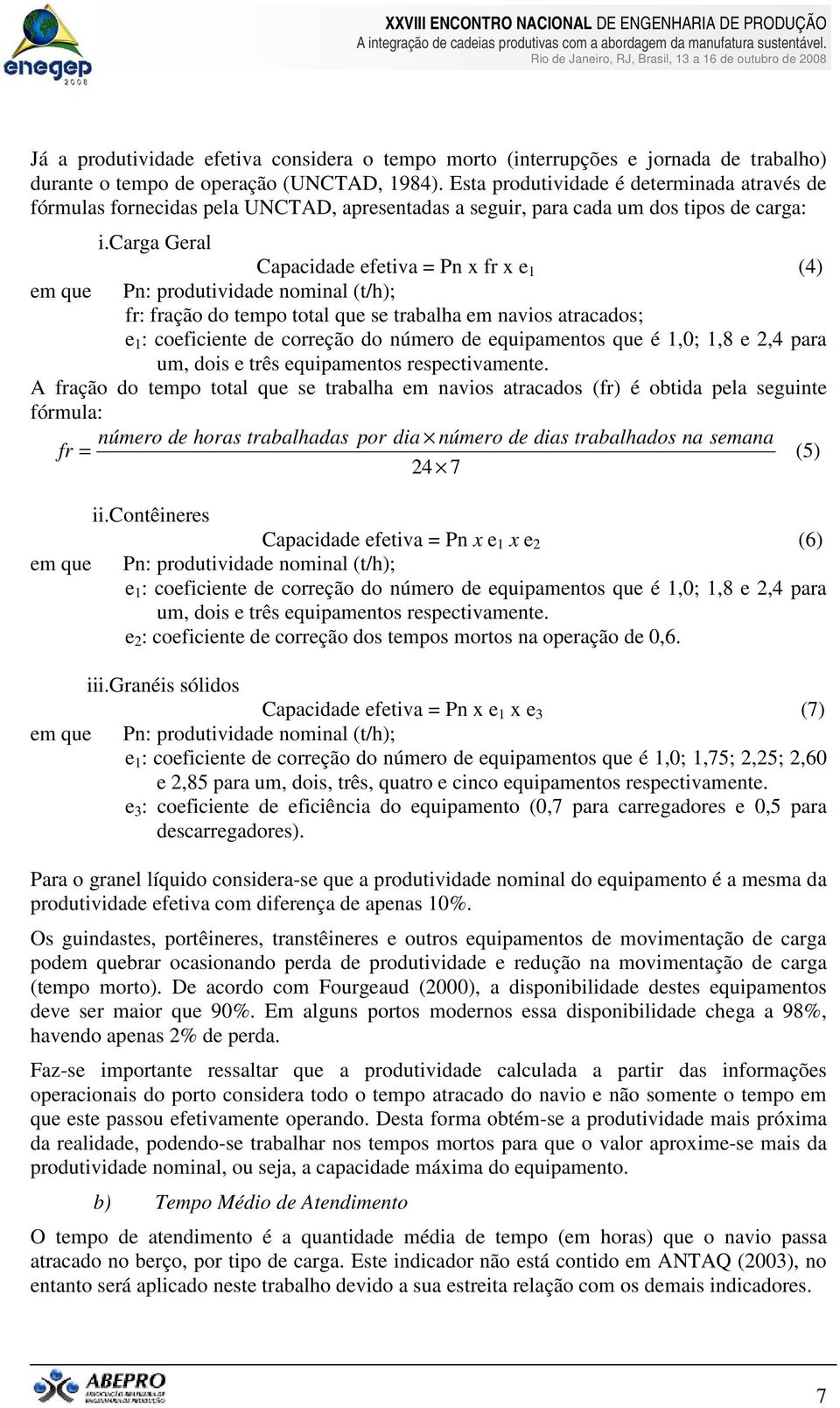 carga Geral Capacidade efetiva = Pn x fr x e 1 (4) em que Pn: produtividade nominal (t/h); fr: fração do tempo total que se trabalha em navios atracados; e 1 : coeficiente de correção do número de