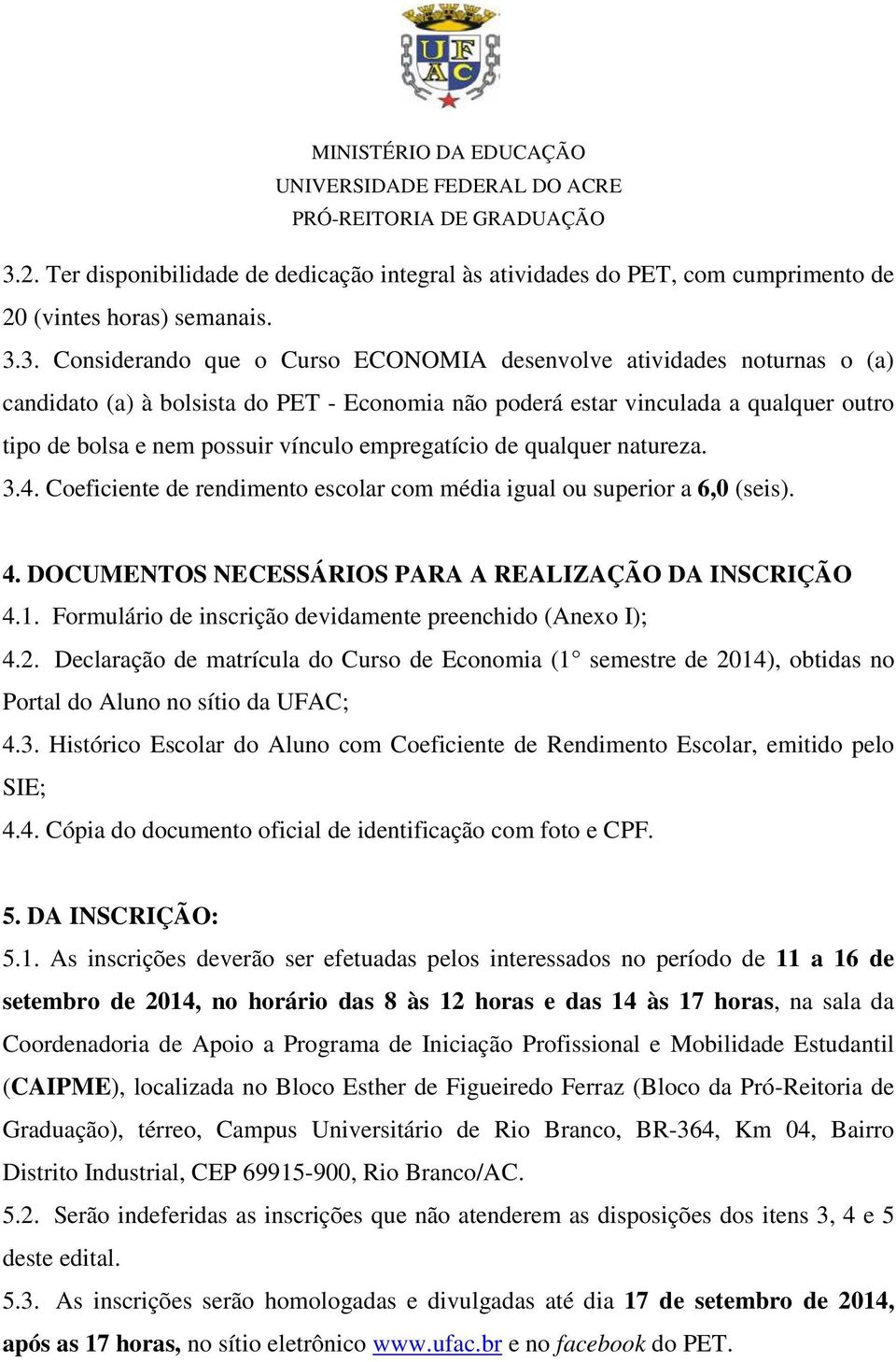 Coeficiente de rendimento escolar com média igual ou superior a 6,0 (seis). 4. DOCUMENTOS NECESSÁRIOS PARA A REALIZAÇÃO DA INSCRIÇÃO 4.1. Formulário de inscrição devidamente preenchido (Anexo I); 4.2.