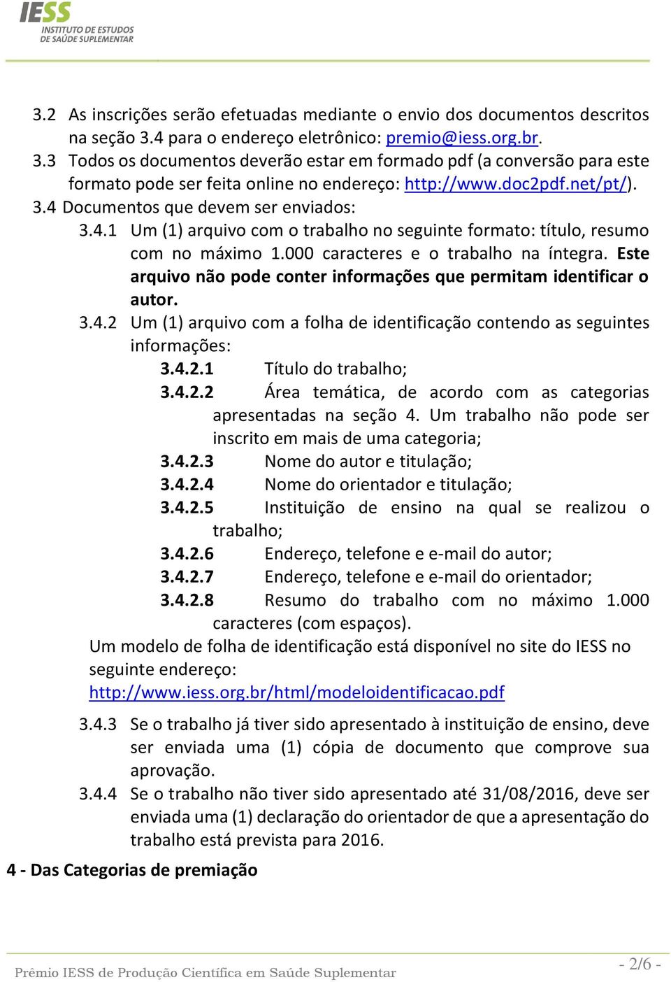 4.1 Um (1) arquivo com o trabalho no seguinte formato: título, resumo com no máximo 1.000 caracteres e o trabalho na íntegra. Este arquivo não pode conter informações que permitam identificar o autor.