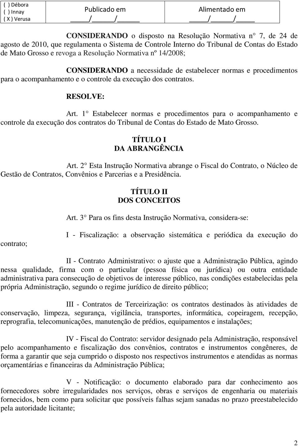 1 Estabelecer normas e procedimentos para o acompanhamento e controle da execução dos contratos do Tribunal de Contas do Estado de Mato Grosso. TÍTULO I DA ABRANGÊNCIA Art.