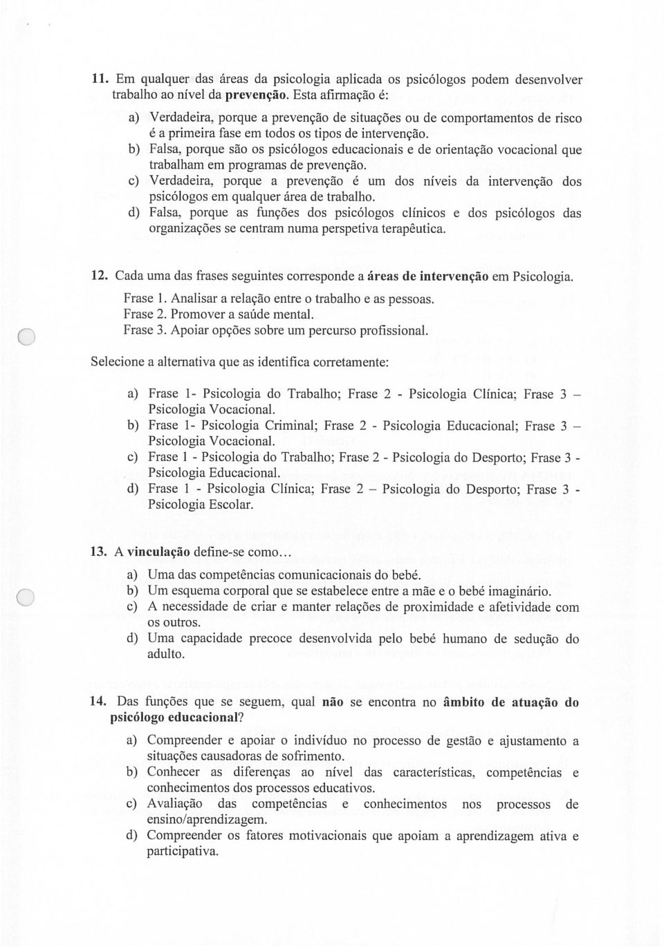 b) Falsa, porque são os psicólogos educacionais e de orientação vocacional que trabalham em programas de prevenção.