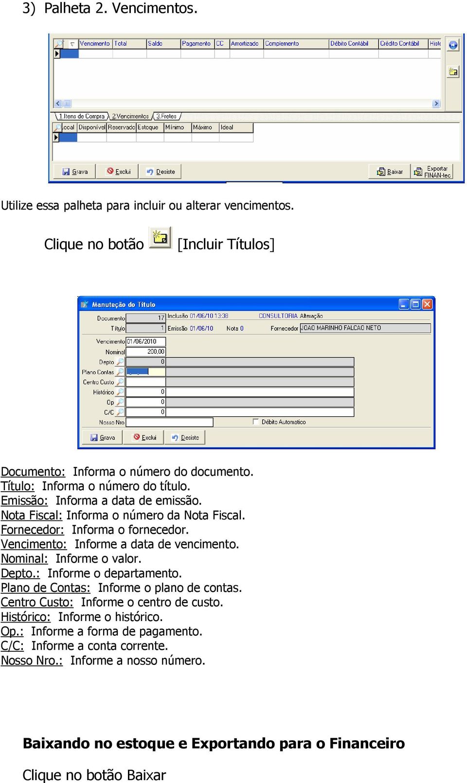 Vencimento: Informe a data de vencimento. Nominal: Informe o valor. Depto.: Informe o departamento. Plano de Contas: Informe o plano de contas.