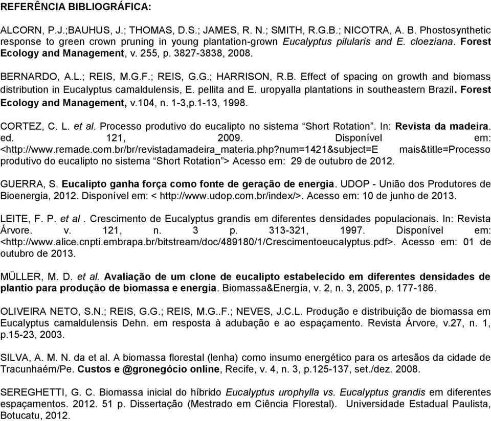 pellita and E. uropyalla plantations in southeastern Brazil. Forest Ecology and Management, v.104, n. 1-3,p.1-13, 1998. CORTEZ, C. L. et al. Processo produtivo do eucalipto no sistema Short Rotation.