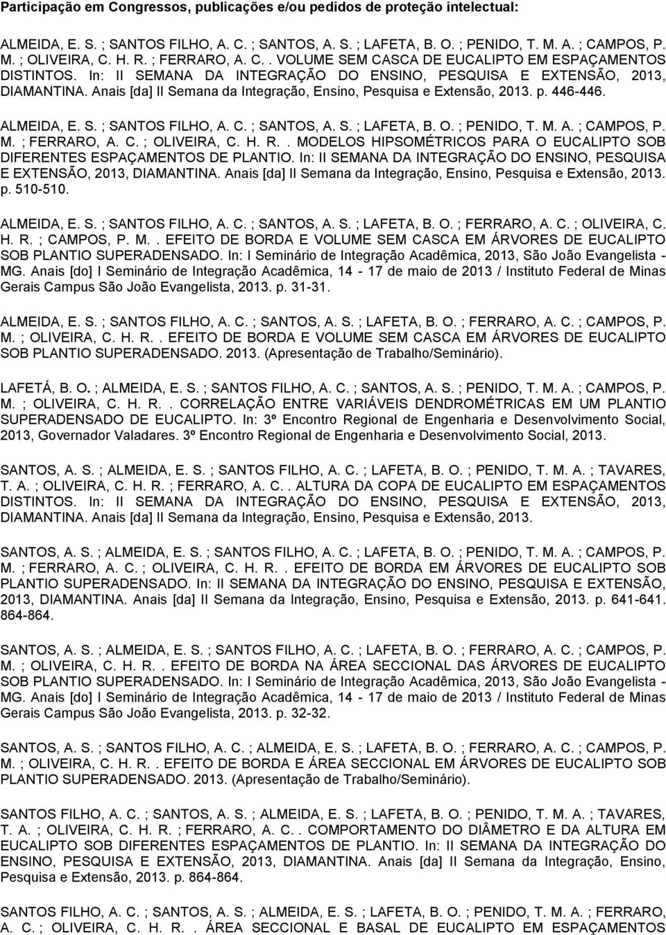 Anais [da] II Semana da Integração, Ensino, Pesquisa e Extensão, 2013. p. 446-446. ALMEIDA, E. S. ; SANTOS FILHO, A. C. ; SANTOS, A. S. ; LAFETA, B. O. ; PENIDO, T. M. A. ; CAMPOS, P. M. ; FERRARO, A.