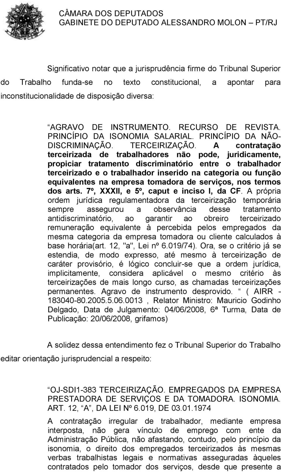 A contratação terceirizada de trabalhadores não pode, juridicamente, propiciar tratamento discriminatório entre o trabalhador terceirizado e o trabalhador inserido na categoria ou função equivalentes