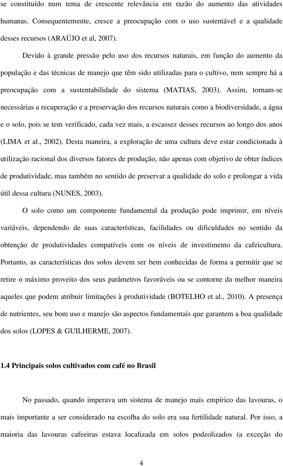 Devido à grande pressão pelo uso dos recursos naturais, em função do aumento da população e das técnicas de manejo que têm sido utilizadas para o cultivo, nem sempre há a preocupação com a