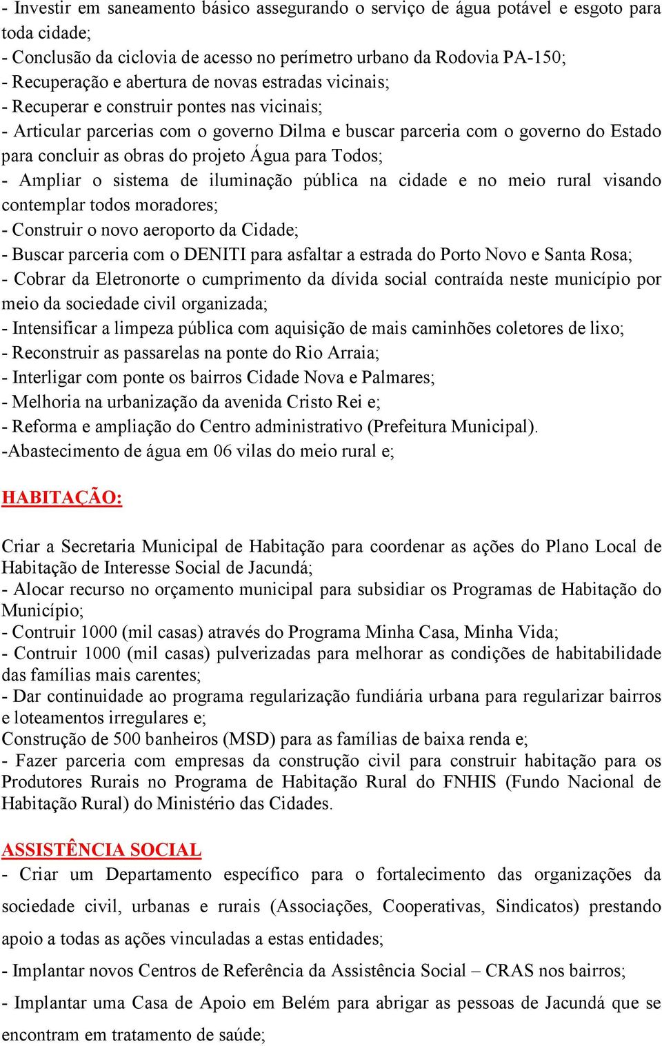 Todos; - Ampliar o sistema de iluminação pública na cidade e no meio rural visando contemplar todos moradores; - Construir o novo aeroporto da Cidade; - Buscar parceria com o DENITI para asfaltar a