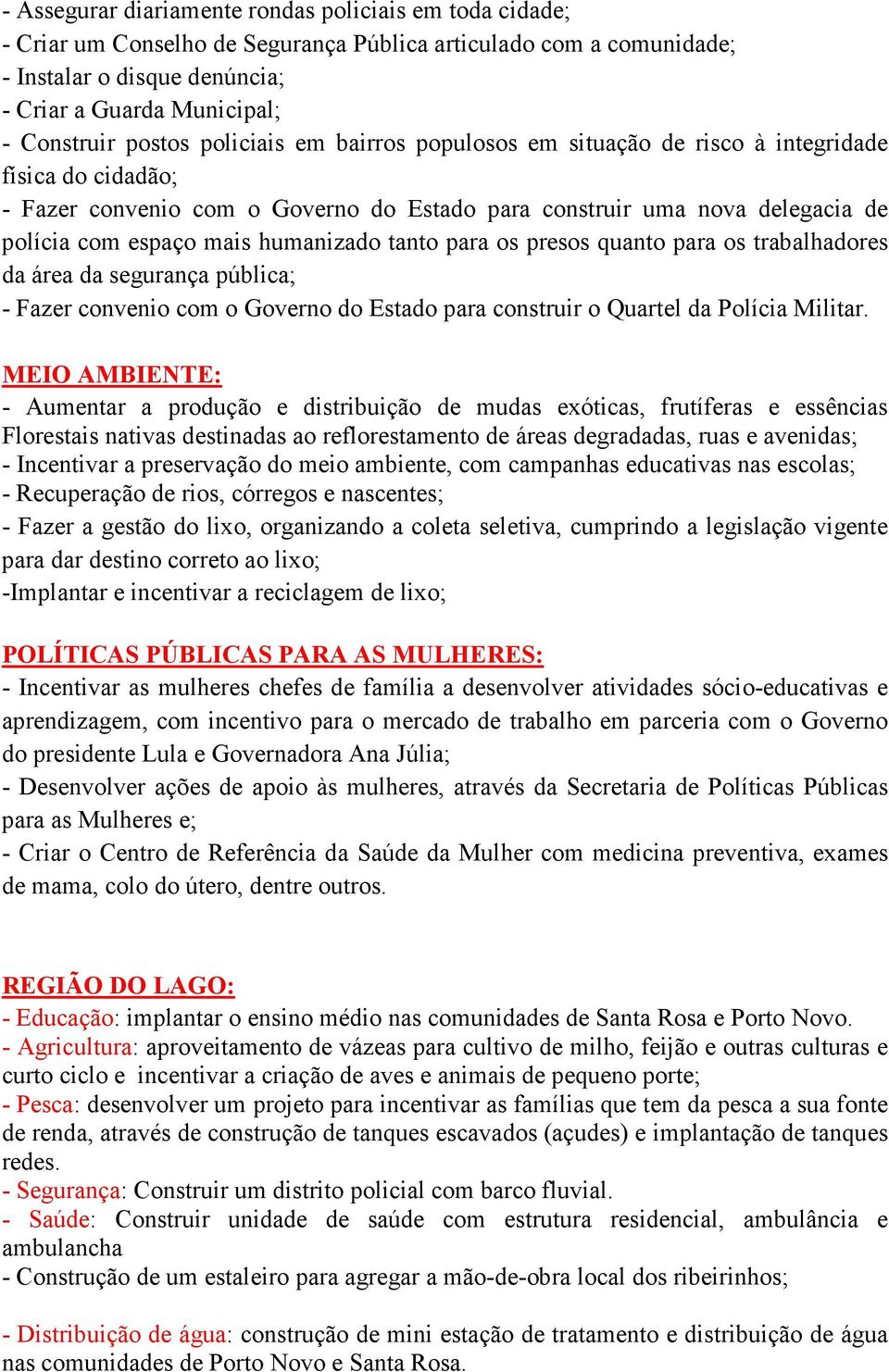 humanizado tanto para os presos quanto para os trabalhadores da área da segurança pública; - Fazer convenio com o Governo do Estado para construir o Quartel da Polícia Militar.