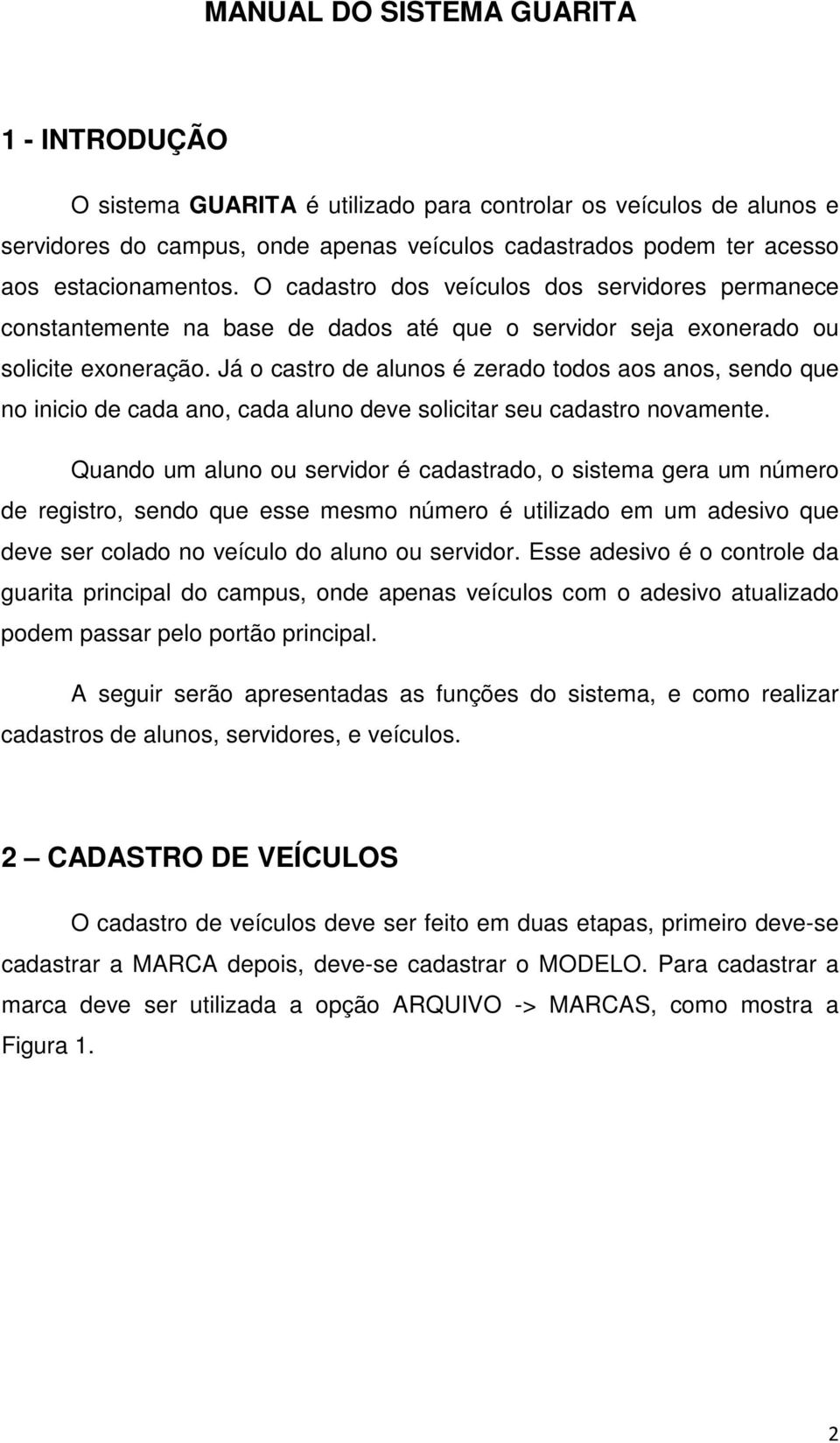 Já o castro de alunos é zerado todos aos anos, sendo que no inicio de cada ano, cada aluno deve solicitar seu cadastro novamente.