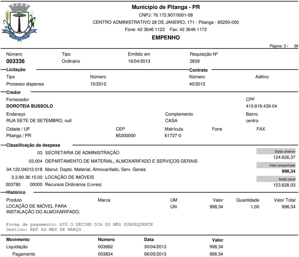 Gerais 3.3.90.36.15.00 LOCAÇÃO DE IMÓVEIS 000780 00000 Recursos Ordinários (Livres) CASA 003682 30/04/2013 998,34 003834 06/05/2013 998,34 Página: 5 / 36 124.