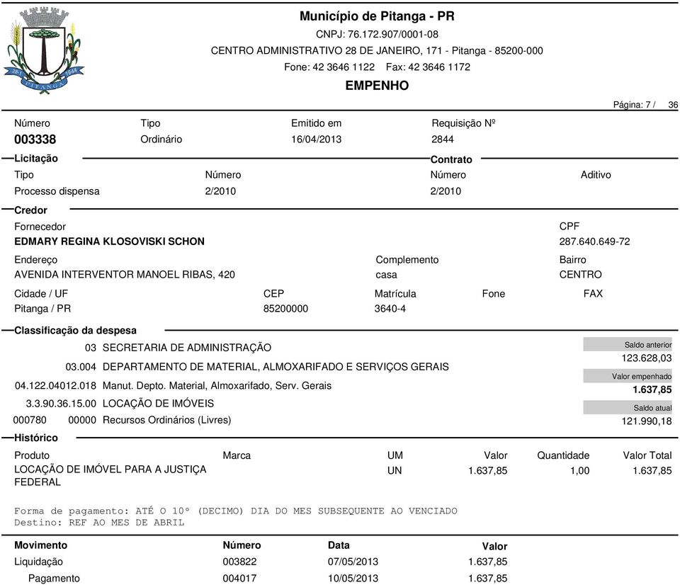 Material, Almoxarifado, Serv. Gerais 3.3.90.36.15.00 LOCAÇÃO DE IMÓVEIS 000780 00000 Recursos Ordinários (Livres) casa 003822 07/05/2013 1.637,85 004017 10/05/2013 1.