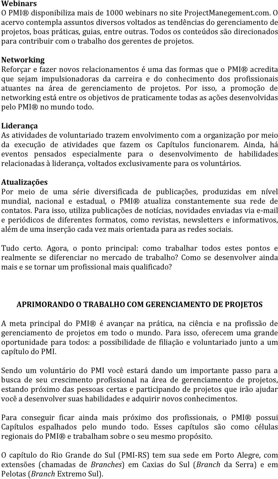 Todos os conteúdos são direcionados para contribuir com o trabalho dos gerentes de projetos.