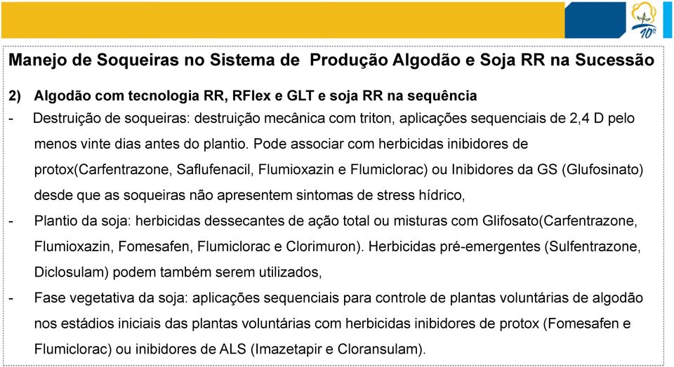 Pode associar com herbicidas inibidores de protox(carfentrazone, Saflufenacil, Flumioxazin e Flumiclorac) ou Inibidores da GS (Glufosinato) desde que as soqueiras não apresentem sintomas de stress