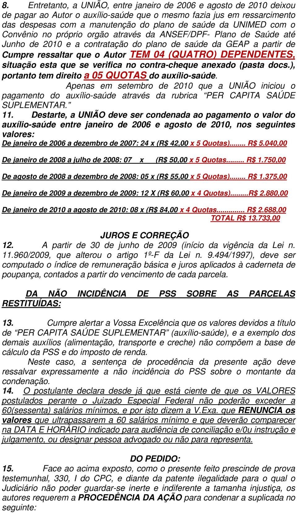 DEPENDENTES, situação esta que se verifica no contra-cheque anexado (pasta docs.), portanto tem direito a 05 QUOTAS do auxílio-saúde.