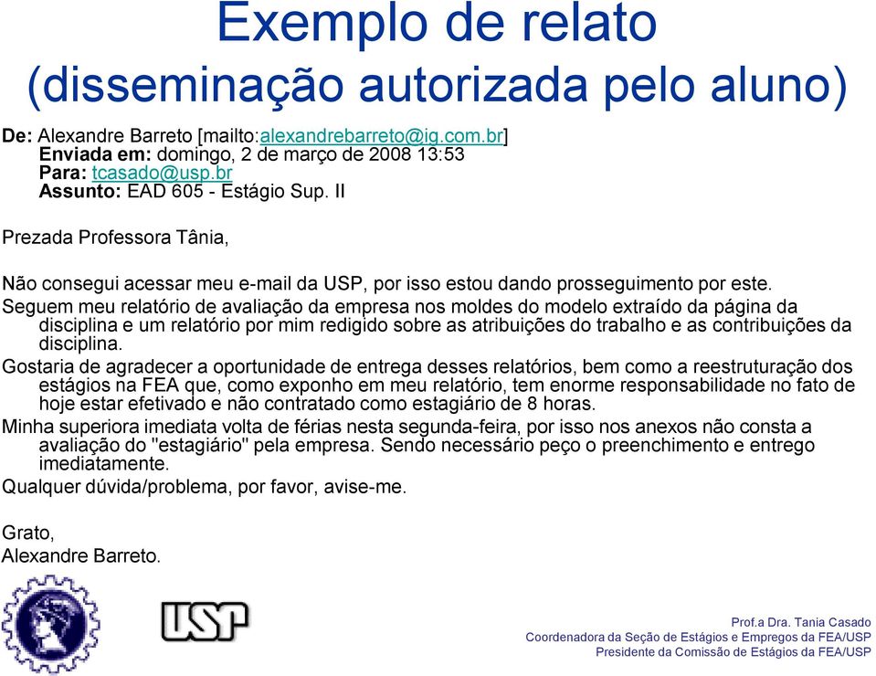 Seguem meu relatório de avaliação da empresa nos moldes do modelo extraído da página da disciplina e um relatório por mim redigido sobre as atribuições do trabalho e as contribuições da disciplina.