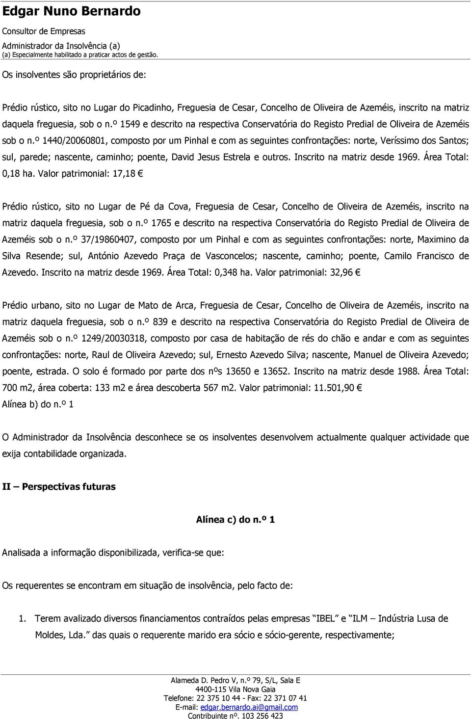 º 1440/20060801, composto por um Pinhal e com as seguintes confrontações: norte, Veríssimo dos Santos; sul, parede; nascente, caminho; poente, David Jesus Estrela e outros.