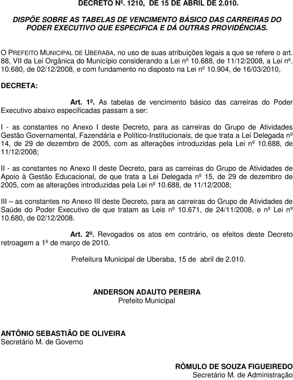 688, de 11/12/2008, a Lei nº. 10.680, de 02/12/2008, e com fundamento no disposto na Lei nº 10.904, de 16/03/2010, DECRETA: Art. 1º.